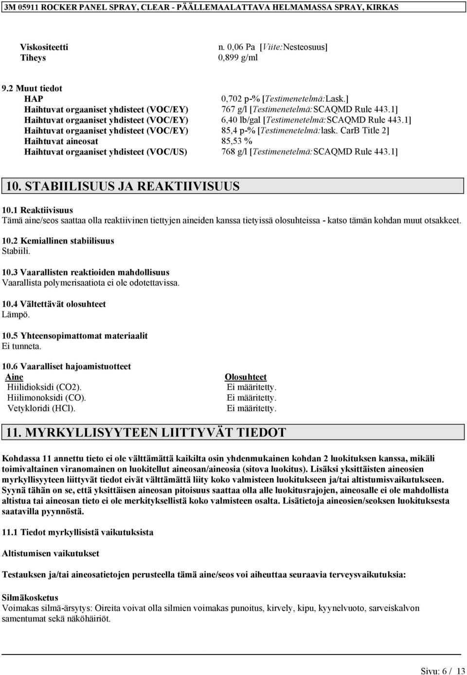 CarB Title 2] Haihtuvat aineosat 85,53 % Haihtuvat orgaaniset yhdisteet (VOC/US) 768 g/l [Testimenetelmä:SCAQMD Rule 443.1] 10. STABIILISUUS JA REAKTIIVISUUS 10.