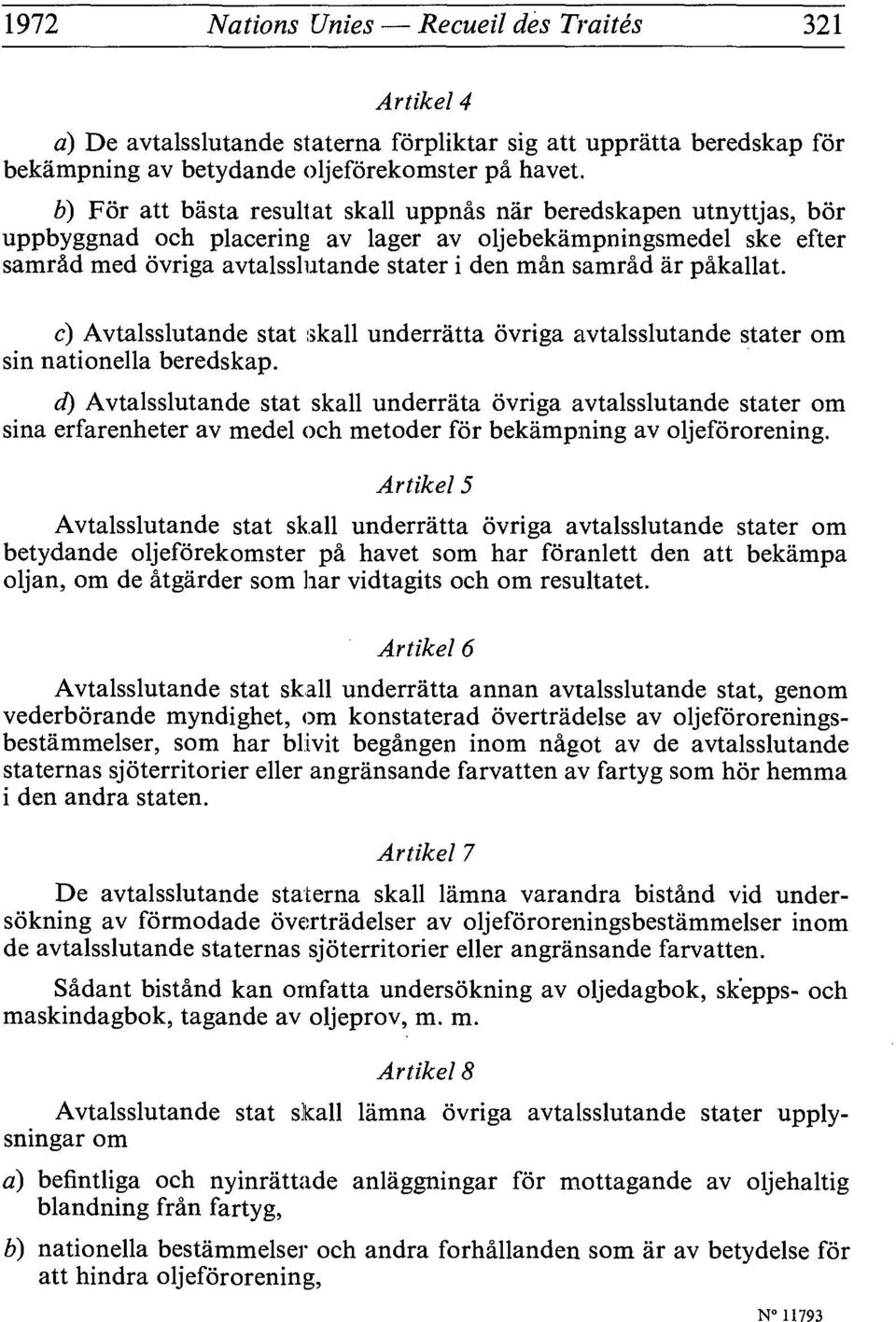 pâkallat. c) Avtalsslutande stat skall underràtta ôvriga avtalsslutande stater om sin nationella beredskap.