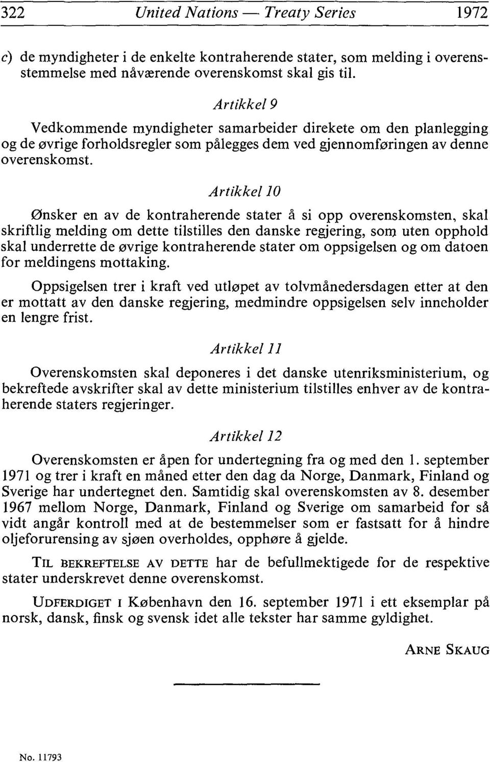 Artikkel 10 0nsker en av de kontraherende stater à si opp overenskomsten, skaï skriftlig melding om dette tilstilles den danske regjering, som uten opphold skaï underrette de 0vrige kontraherende