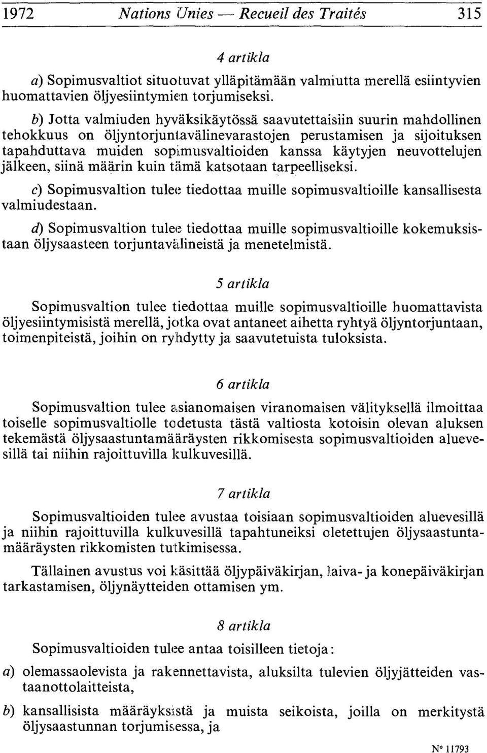 neuvottelujen jàlkeen, siinâ mààrin kuin tâmâ katsotaan tarpeelliseksi. c) Sopimusvaltion tulee tiedottaa muille sopimusvaltioille kansallisesta valmiudestaan.