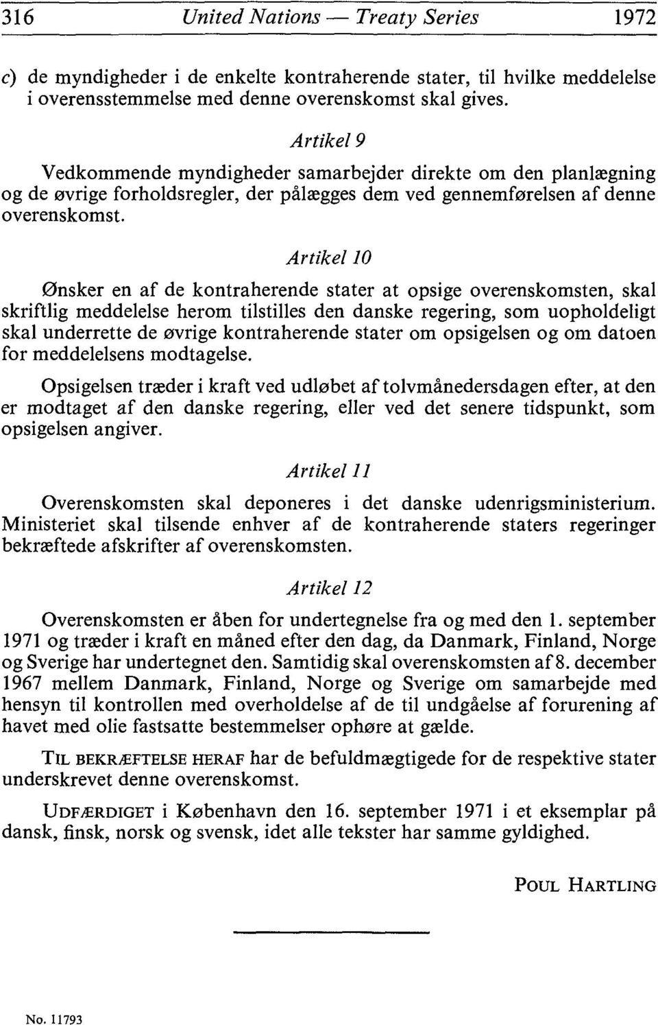 Artikel 10 0nsker en af de kontraherende stater at opsige overenskomsten, skaï skriftlig meddelelse herom tilstilles den danske regering, som uopholdeligt skaï underrette de 0vrige kontraherende