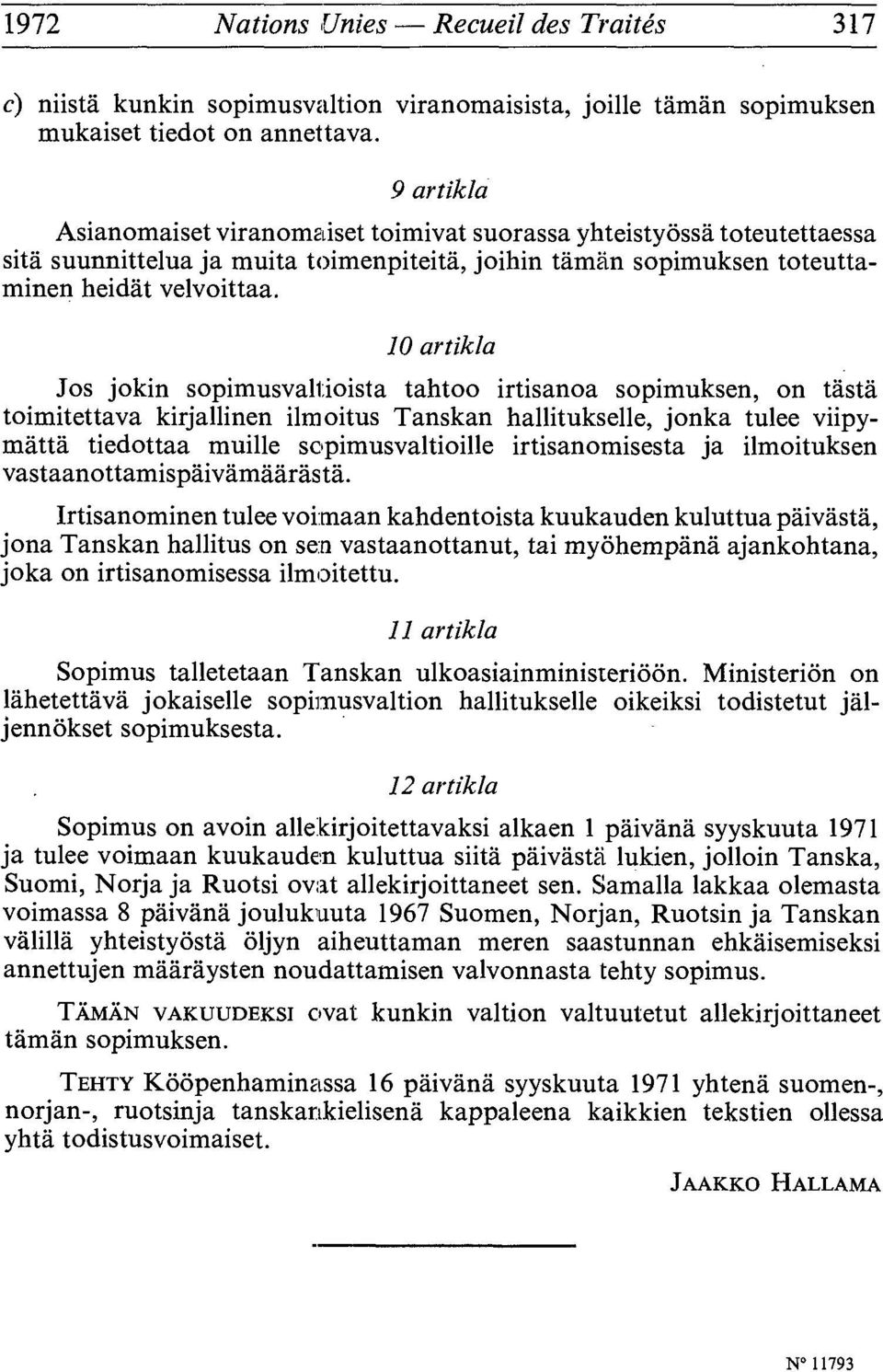 10 artikla Jos jokin sopimusvallioista tahtoo irtisanoa sopimuksen, on tàstà toimitettava kirjallinen ilmoitus Tanskan hallitukselle, jonka tulee viipymàttà tiedottaa muille sopimusvaltioille