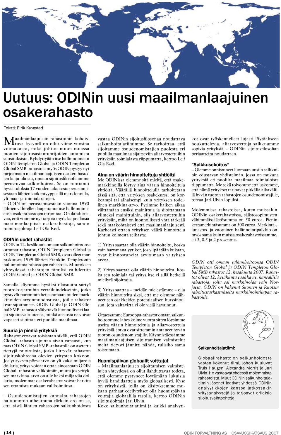 Ryhdyttyään itse hallinnoimaan ODIN Templeton Global ja ODIN Templeton Global SMB -rahastoja myös ODIN pystyy nyt tarjoamaan maailmanlaajuisten osakerahastojen laaja-alaista, omaan