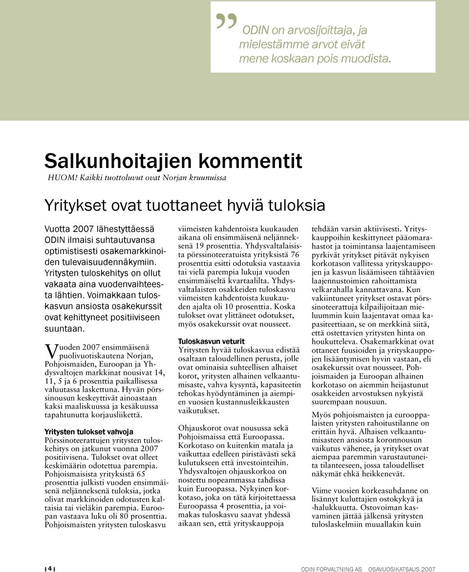 Yritysten tuloskehitys on ollut vakaata aina vuodenvaihteesta lähtien. Voimakkaan tuloskasvun ansiosta osakekurssit ovat kehittyneet positiiviseen suuntaan.