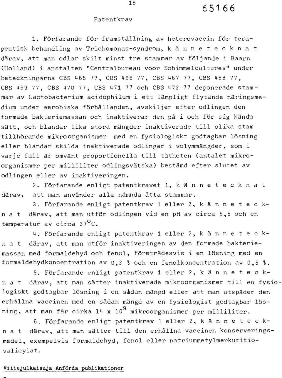 anstalten "Centralbureau voor Schimmelcultures" under beteckningarna CBS 465 77, CBS 466 77, CBS 467 77, CBS 468 77, CBS 469 77, CBS 470 77, CBS 471 77 och CBS 472 77 deponerade stammar av