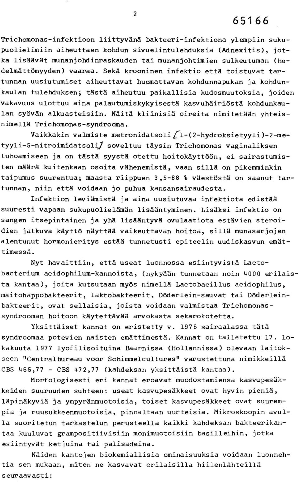 Sekä krooninen infektio että toistuvat tartunnan uusiutumiset aiheuttavat huomattavan kohdunnapukan ja kohdunkaulan tulehduksen; tästä aiheutuu paikallisia kudosmuutoksia, joiden vakavuus ulottuu