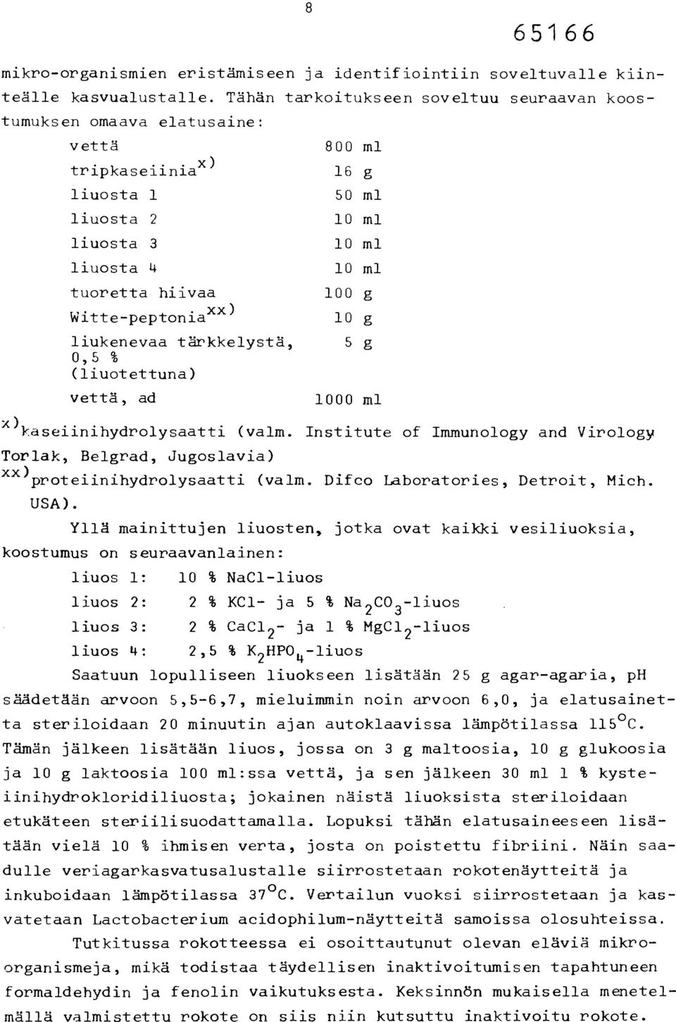 10 ml 10 ml 10 ml 100 g 10 g 5 g 1000 ml X) kaseiinihydrolysaatti (valm. Institute of Immunology and Virology Torlak, Belgrad, Jugoslavia) xx) proteiinihydrolysaatti (valm.