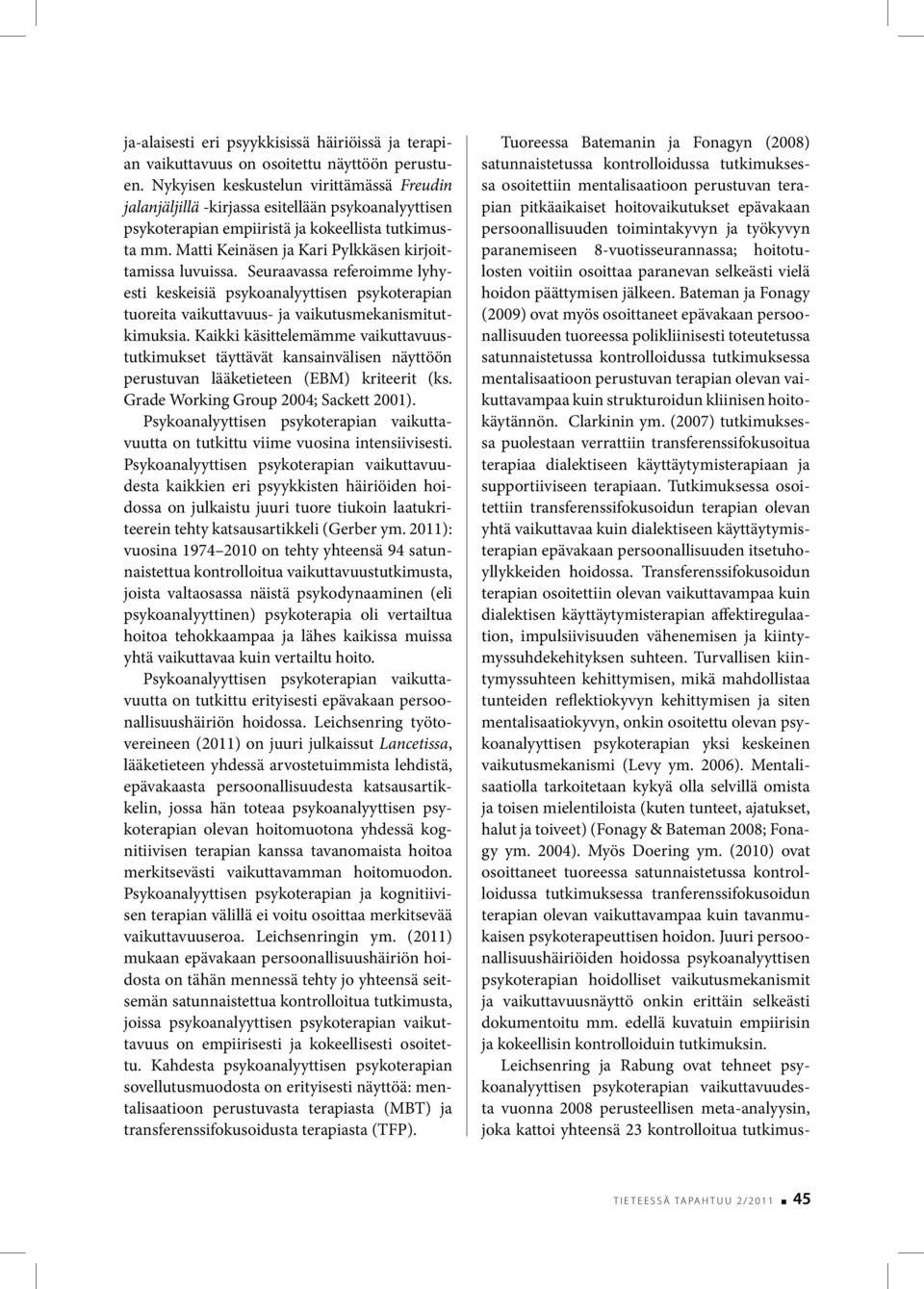 Matti Keinäsen ja Kari Pylkkäsen kirjoittamissa luvuissa. Seuraavassa referoimme lyhyesti keskeisiä psykoanalyyttisen psykoterapian tuoreita vaikuttavuus- ja vaikutusmekanismitutkimuksia.