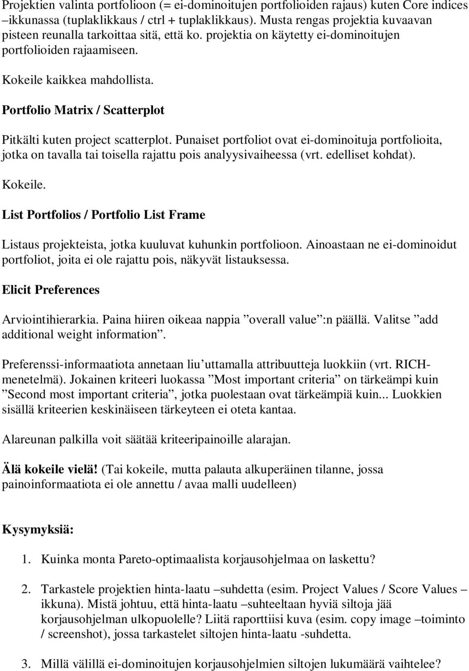 Portfolio Matrix / Scatterplot Pitkälti kuten project scatterplot. Punaiset portfoliot ovat ei-dominoituja portfolioita, jotka on tavalla tai toisella rajattu pois analyysivaiheessa (vrt.