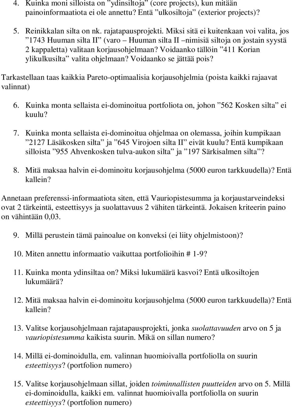 Voidaanko tällöin 411 Korian ylikulkusilta valita ohjelmaan? Voidaanko se jättää pois? Tarkastellaan taas kaikkia Pareto-optimaalisia korjausohjelmia (poista kaikki rajaavat valinnat) 6.