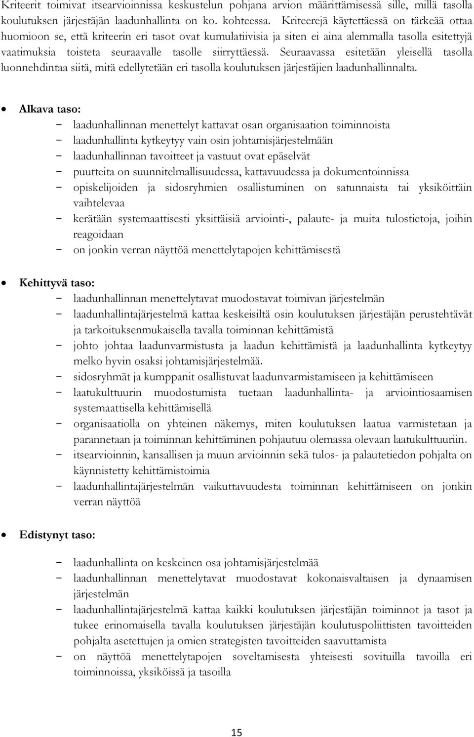 Seuraavassa esitetään yleisellä tasolla luonnehdintaa siitä, mitä edellytetään eri tasolla koulutuksen järjestäjien laadunhallinnalta.