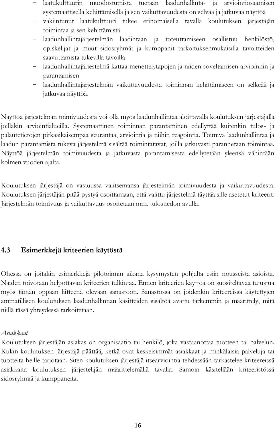 tarkoituksenmukaisilla tavoitteiden saavuttamista tukevilla tavoilla laadunhallintajärjestelmä kattaa menettelytapojen ja niiden soveltamisen arvioinnin ja parantamisen laadunhallintajärjestelmän