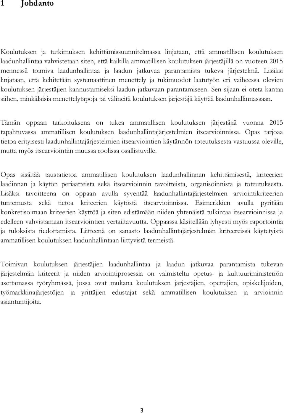 Lisäksi linjataan, että kehitetään systemaattinen menettely ja tukimuodot laatutyön eri vaiheessa olevien koulutuksen järjestäjien kannustamiseksi laadun jatkuvaan parantamiseen.