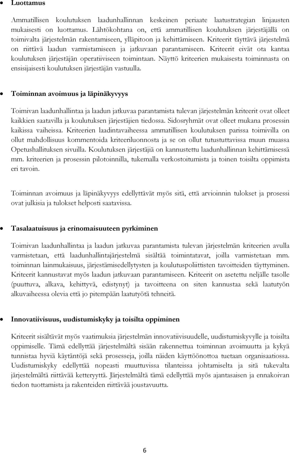 Kriteerit täyttävä järjestelmä on riittävä laadun varmistamiseen ja jatkuvaan parantamiseen. Kriteerit eivät ota kantaa koulutuksen järjestäjän operatiiviseen toimintaan.