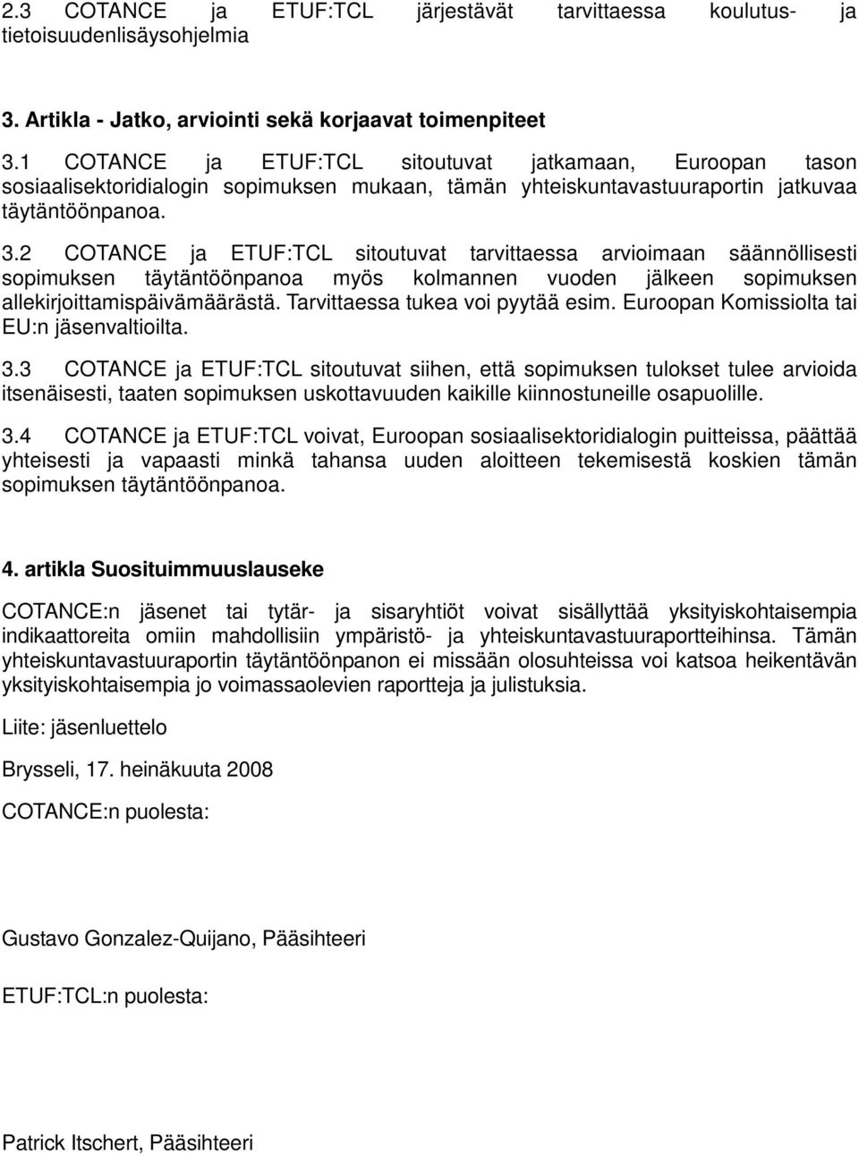 2 COTANCE ja ETUF:TCL sitoutuvat tarvittaessa arvioimaan säännöllisesti sopimuksen täytäntöönpanoa myös kolmannen vuoden jälkeen sopimuksen allekirjoittamispäivämäärästä.