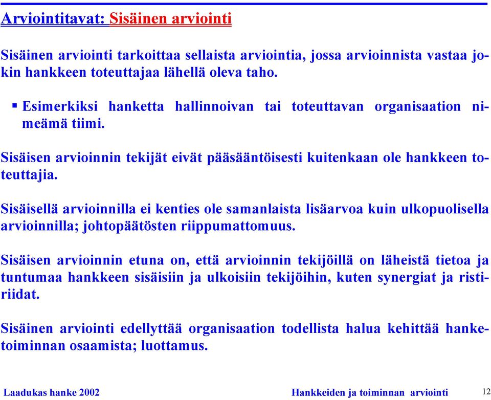 Sisäisellä arvioinnilla ei kenties ole samanlaista lisäarvoa kuin ulkopuolisella arvioinnilla; johtopäätösten riippumattomuus.