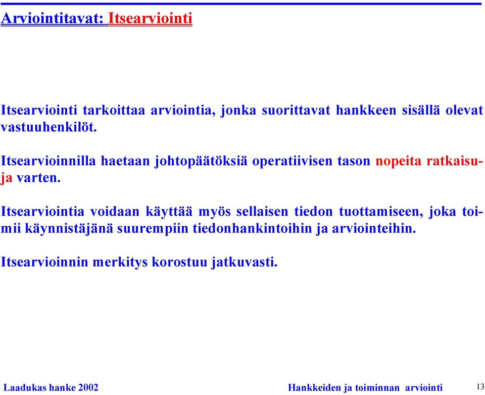 Itsearviointia voidaan käyttää myös sellaisen tiedon tuottamiseen, joka toimii käynnistäjänä suurempiin