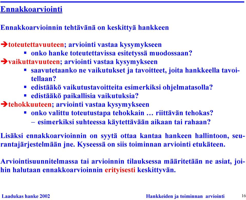 edistääkö paikallisia vaikutuksia? tehokkuuteen; arviointi vastaa kysymykseen onko valittu toteutustapa tehokkain riittävän tehokas? esimerkiksi suhteessa käytettävään aikaan tai rahaan?