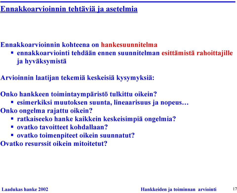 esimerkiksi muutoksen suunta, lineaarisuus ja nopeus Onko ongelma rajattu oikein? ratkaiseeko hanke kaikkein keskeisimpiä ongelmia?