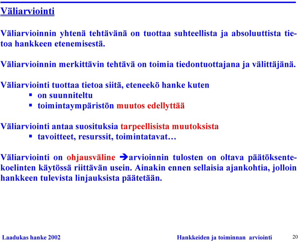 Väliarviointi tuottaa tietoa siitä, eteneekö hanke kuten on suunniteltu toimintaympäristön muutos edellyttää Väliarviointi antaa suosituksia tarpeellisista