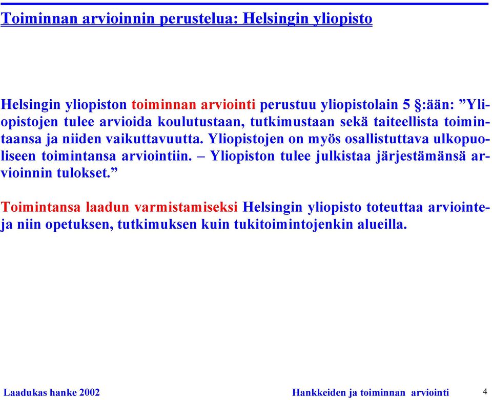 Yliopistojen on myös osallistuttava ulkopuoliseen toimintansa arviointiin. Yliopiston tulee julkistaa järjestämänsä arvioinnin tulokset.