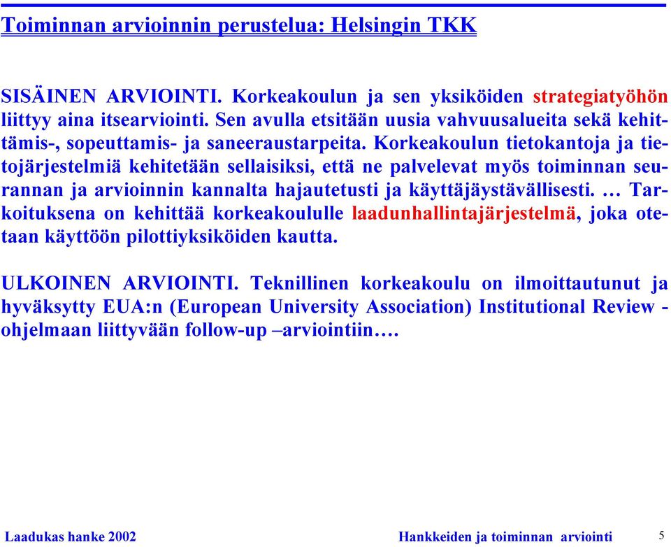 Korkeakoulun tietokantoja ja tietojärjestelmiä kehitetään sellaisiksi, että ne palvelevat myös toiminnan seurannan ja arvioinnin kannalta hajautetusti ja käyttäjäystävällisesti.