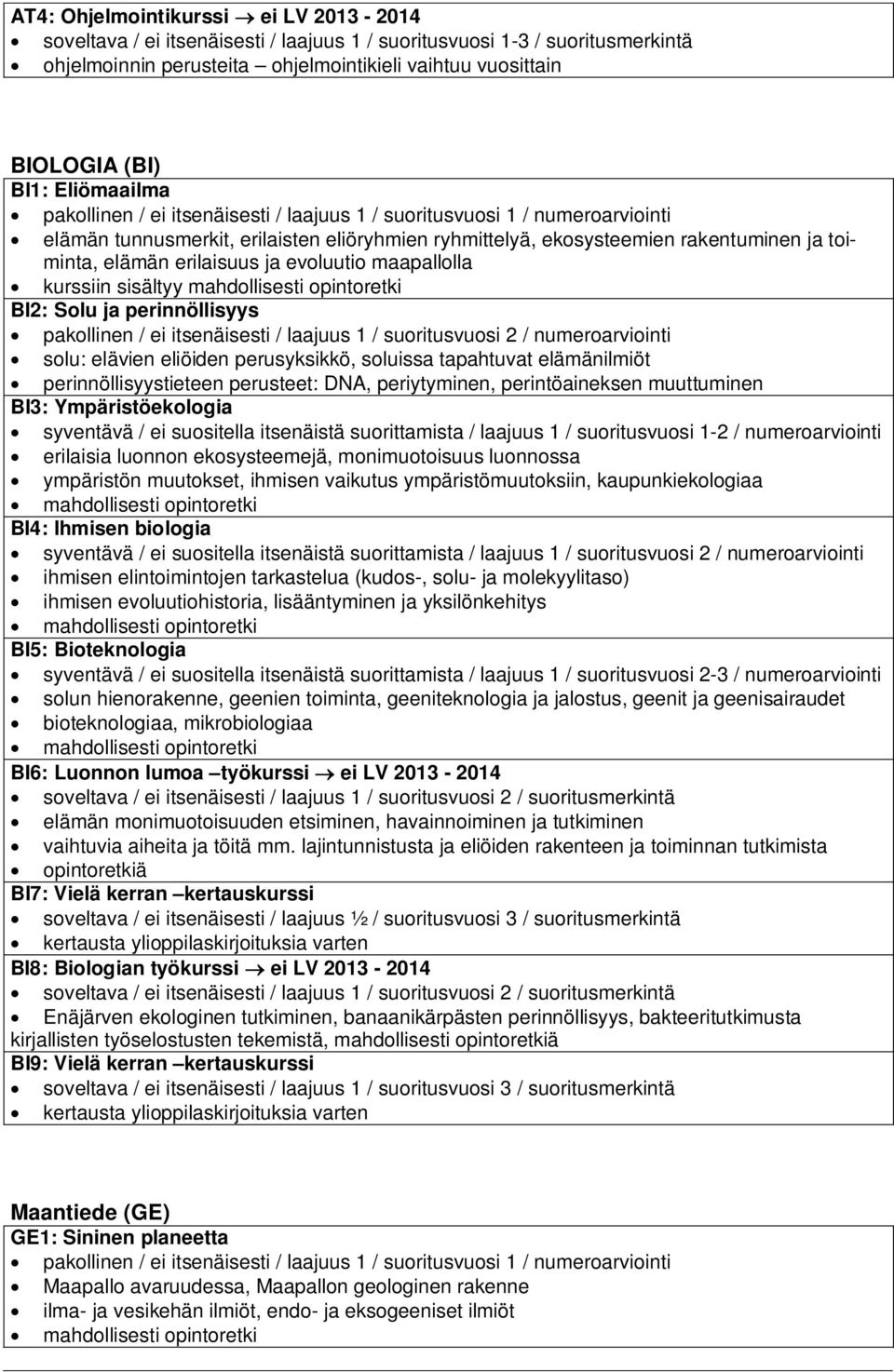 BI2: Solu ja perinnöllisyys pakollinen / ei itsenäisesti / laajuus 1 / suoritusvuosi 2 / numeroarviointi solu: elävien eliöiden perusyksikkö, soluissa tapahtuvat elämänilmiöt perinnöllisyystieteen