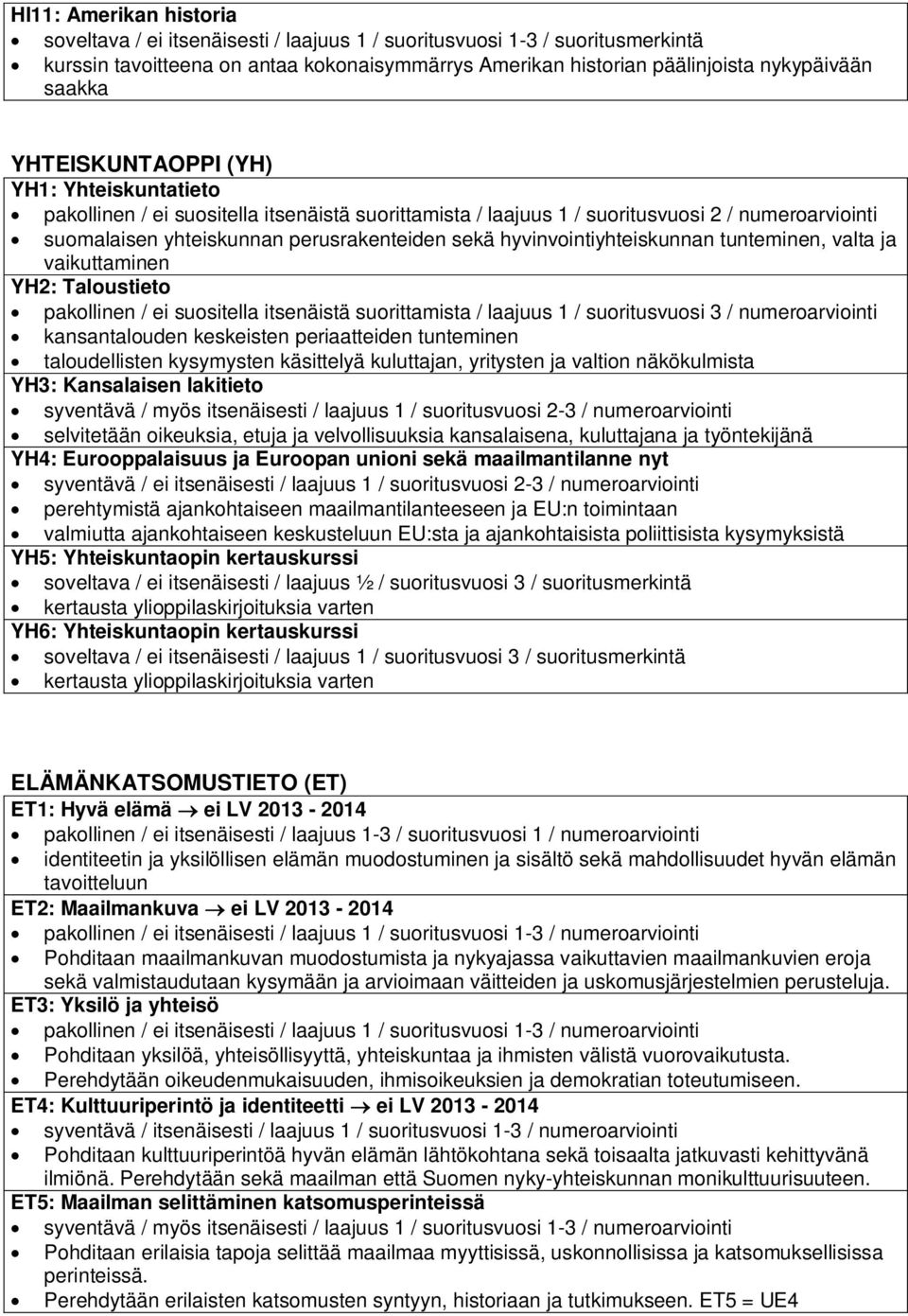 itsenäistä suorittamista / laajuus 1 / suoritusvuosi 3 / numeroarviointi kansantalouden keskeisten periaatteiden tunteminen taloudellisten kysymysten käsittelyä kuluttajan, yritysten ja valtion