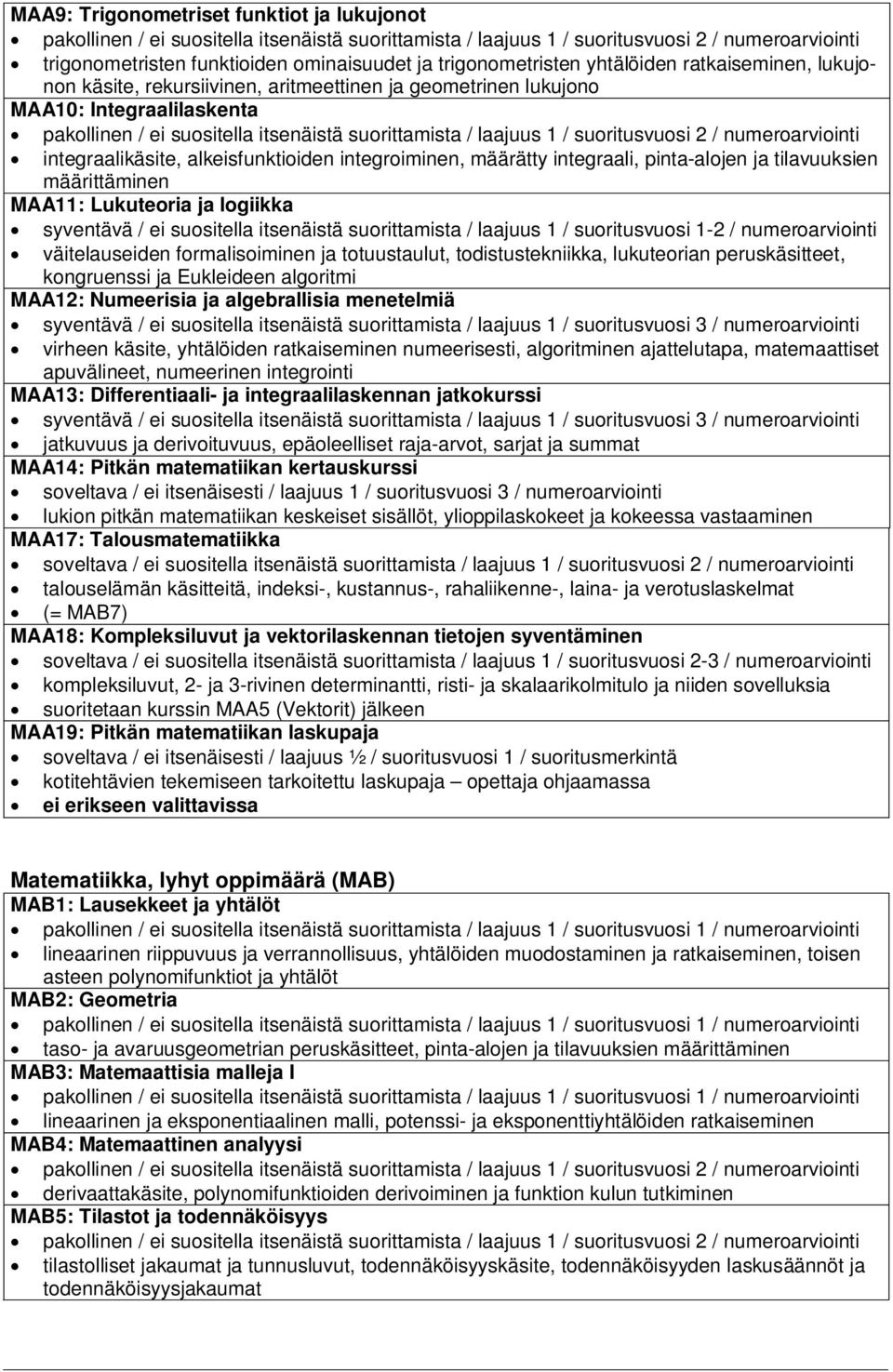 suositella itsenäistä suorittamista / laajuus 1 / suoritusvuosi 1-2 / numeroarviointi väitelauseiden formalisoiminen ja totuustaulut, todistustekniikka, lukuteorian peruskäsitteet, kongruenssi ja