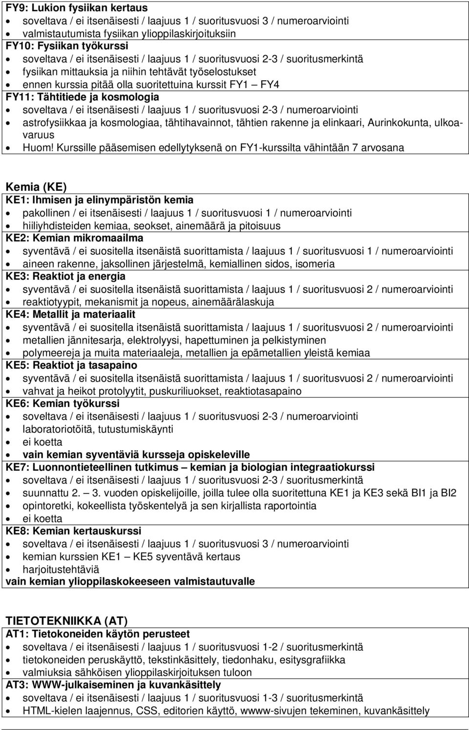 kosmologia soveltava / ei itsenäisesti / laajuus 1 / suoritusvuosi 2-3 / numeroarviointi astrofysiikkaa ja kosmologiaa, tähtihavainnot, tähtien rakenne ja elinkaari, Aurinkokunta, ulkoavaruus Huom!