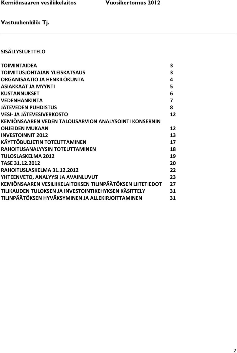 JA JÄTEVESIVERKOSTO 12 KEMIÖNSAAREN VEDEN TALOUSARVION ANALYSOINTI KONSERNIN OHJEIDEN MUKAAN 12 INVESTOINNIT 2012 13 KÄYTTÖBUDJETIN TOTEUTTAMINEN 17 RAHOITUSANALYYSIN