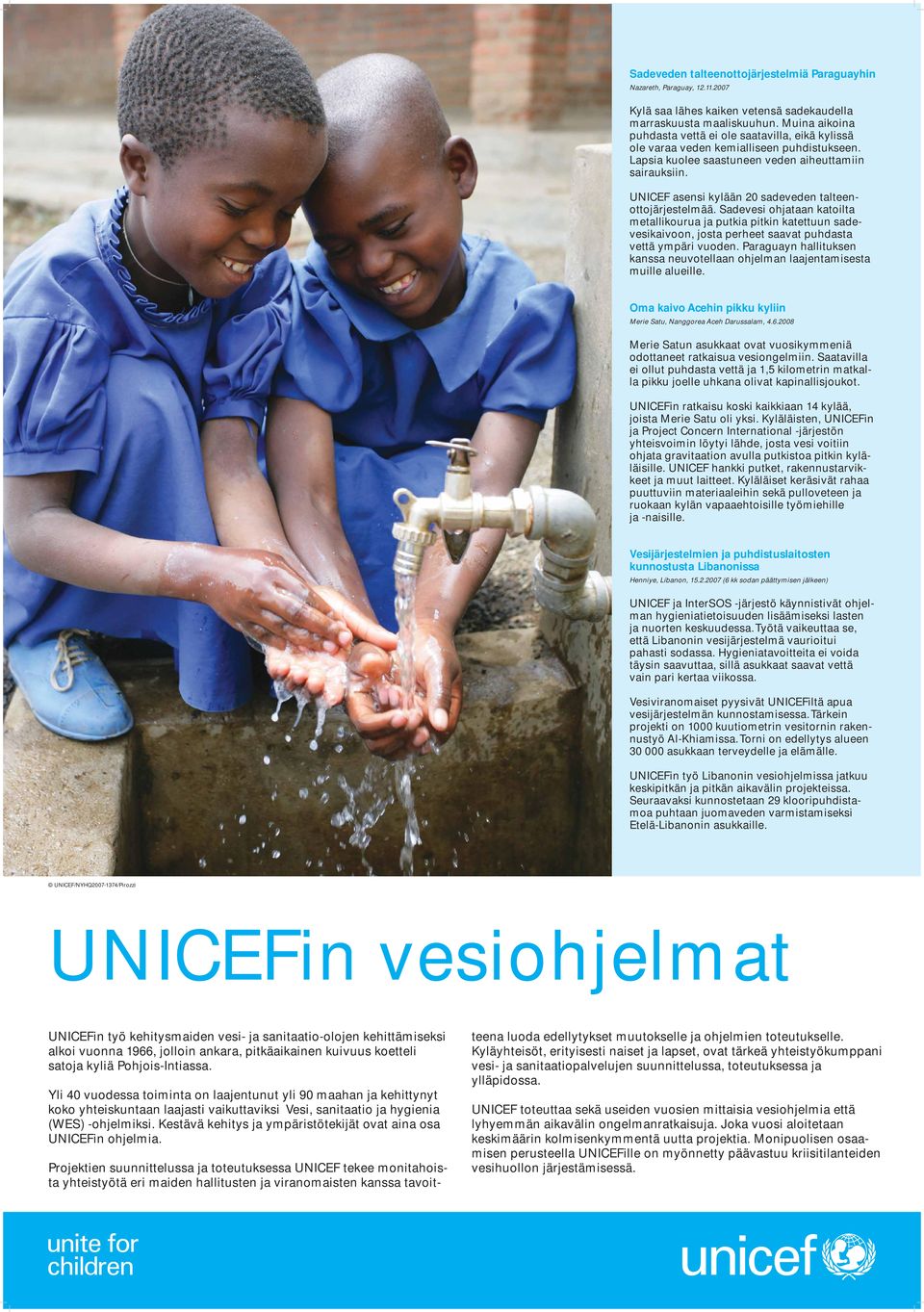 UNICEF asensi kylään 20 sadeveden talteenottojärjestelmää. Sadevesi ohjataan katoilta metallikourua ja putkia pitkin katettuun sadevesikaivoon, josta perheet saavat puhdasta vettä ympäri vuoden.