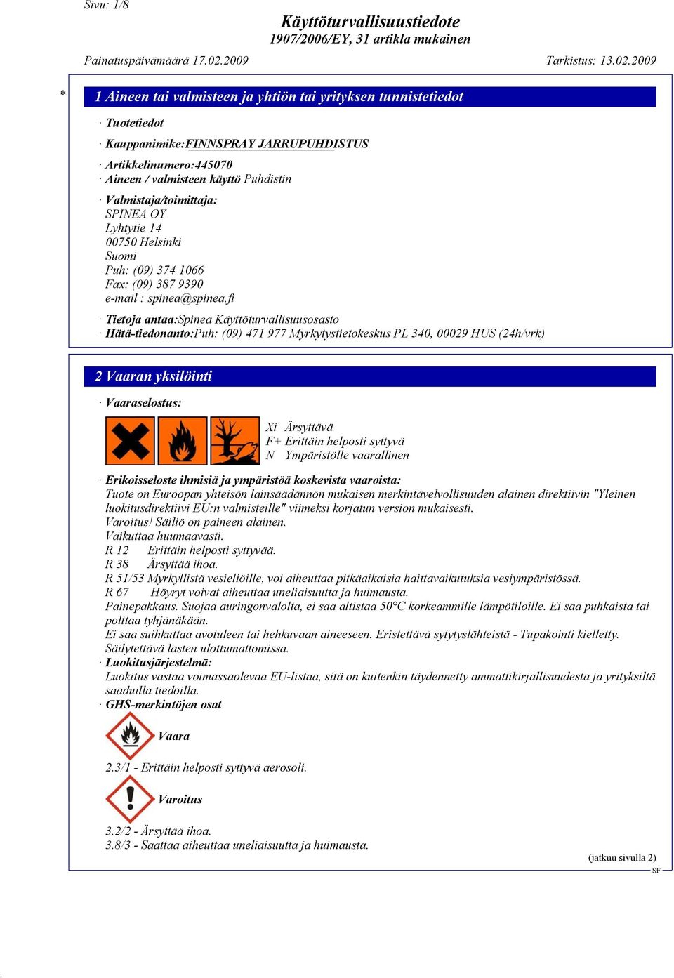fi Tietoja antaa:spinea Käyttöturvallisuusosasto Hätä-tiedonanto:Puh: (09) 471 977 Myrkytystietokeskus PL 340, 00029 HUS (24h/vrk) 2 Vaaran yksilöinti Vaaraselostus: Xi Ärsyttävä F+ Erittäin helposti