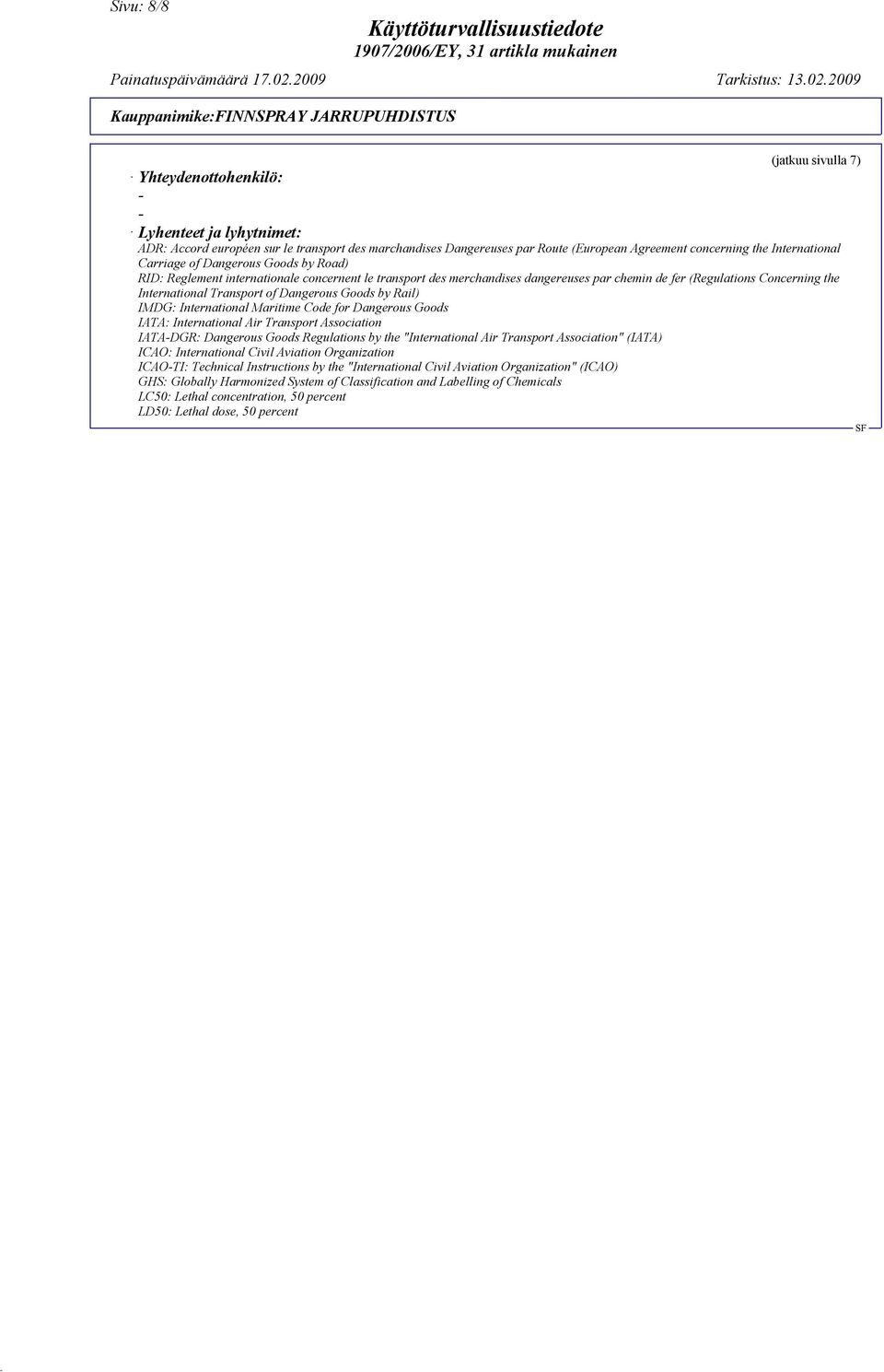 Transport of Dangerous Goods by Rail) IMDG: International Maritime Code for Dangerous Goods IATA: International Air Transport Association IATA-DGR: Dangerous Goods Regulations by the "International