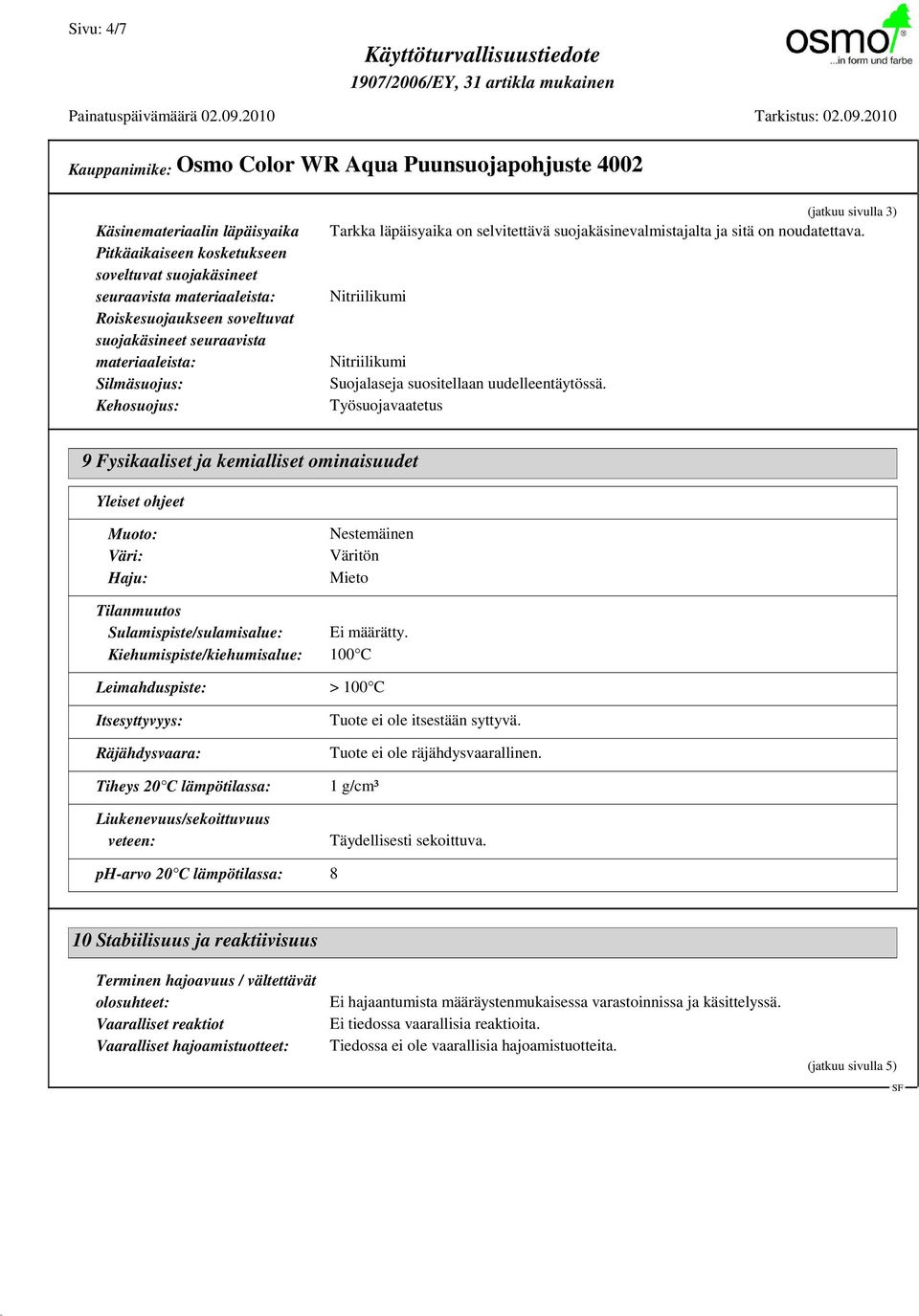 Työsuojavaatetus 9 Fysikaaliset ja kemialliset ominaisuudet Yleiset ohjeet Muoto: Väri: Haju: Nestemäinen Väritön Mieto Tilanmuutos Sulamispiste/sulamisalue: Ei määrätty.