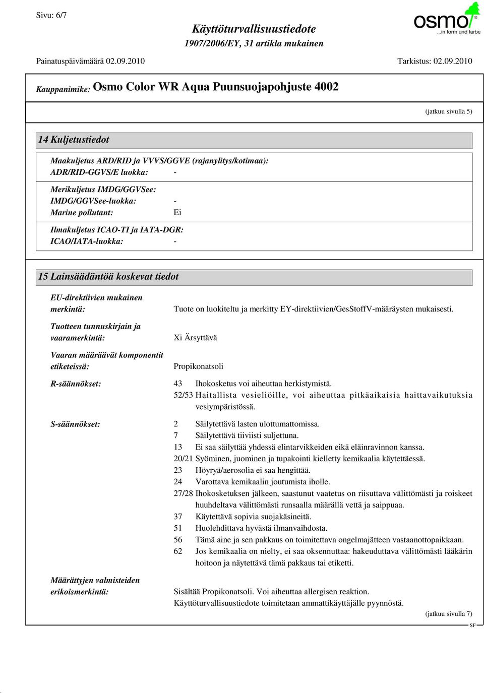 etiketeissä: Tuote on luokiteltu ja merkitty EY-direktiivien/GesStoffV-määräysten mukaisesti. Xi Ärsyttävä Propikonatsoli R-säännökset: 43 Ihokosketus voi aiheuttaa herkistymistä.