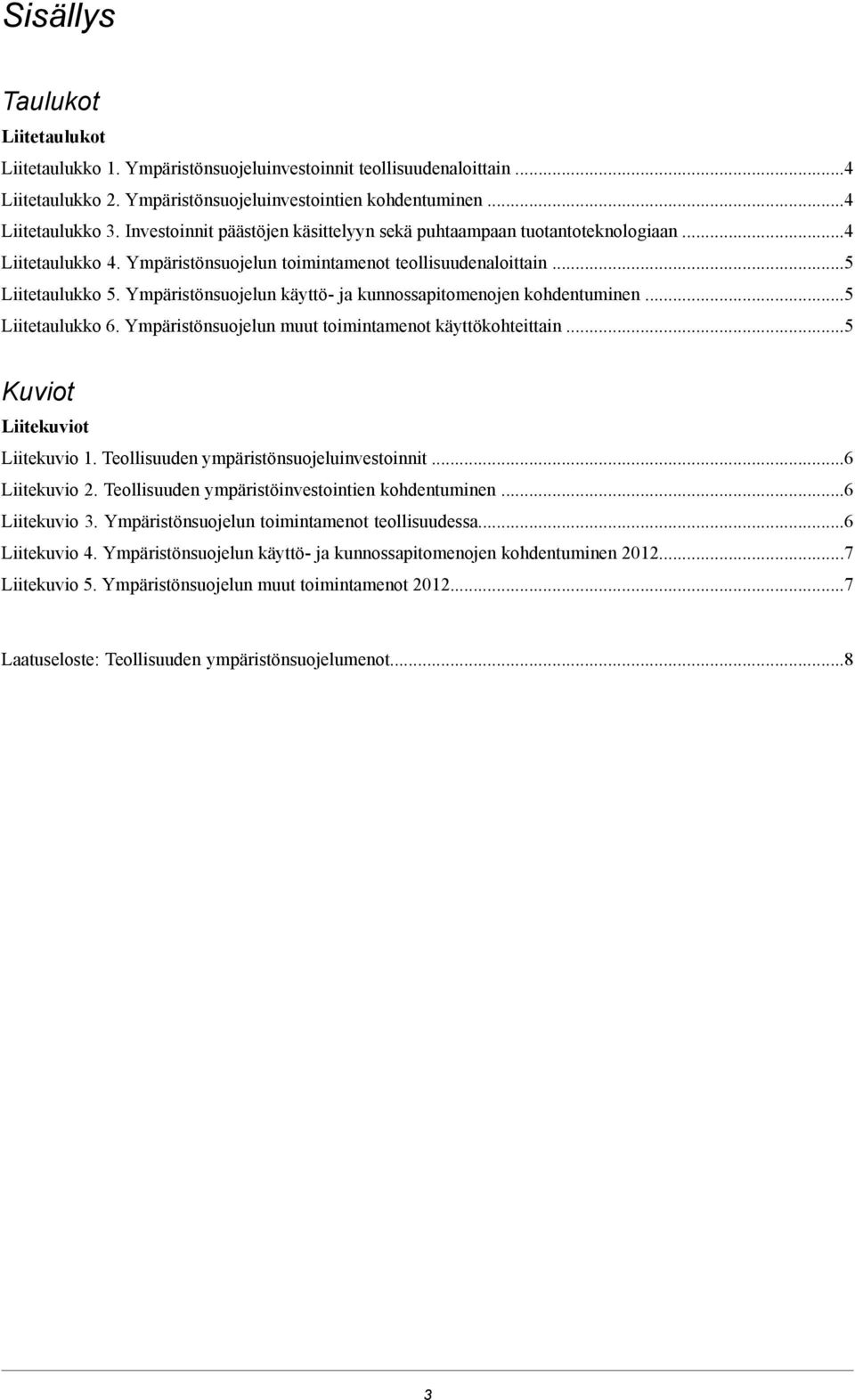 Ympäristönsuojelun käyttö- ja kunnossapitomenojen kohdentuminen...5 Liitetaulukko 6. Ympäristönsuojelun muut toimintamenot käyttökohteittain...5 Kuviot Liitekuviot Liitekuvio 1.