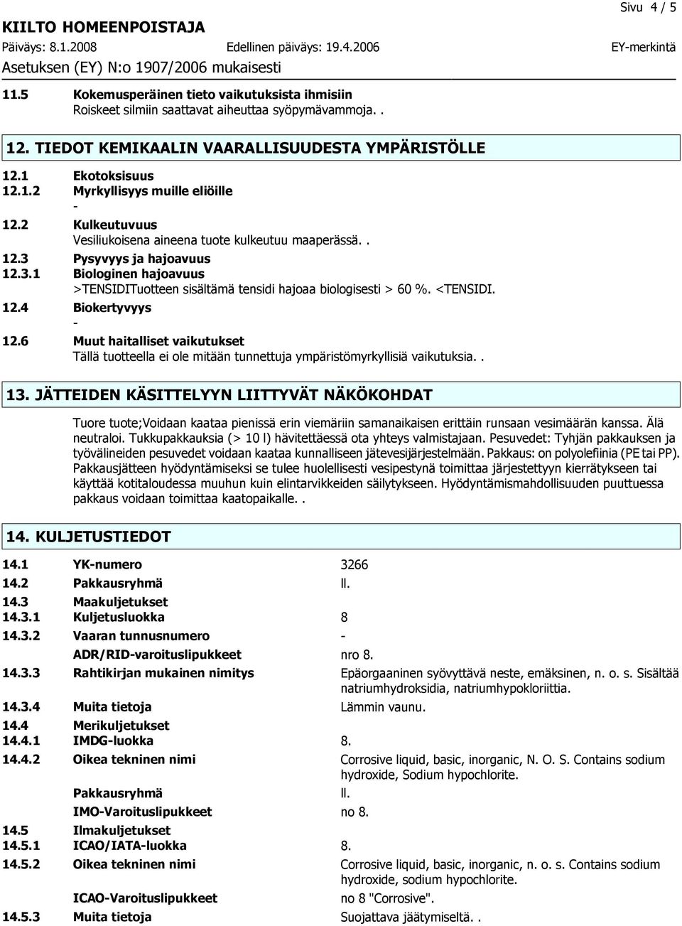 6 Muut haitalliset vaikutukset Tällä tuotteella ei ole mitään tunnettuja ympäristömyrkyllisiä vaikutuksia.. 13.