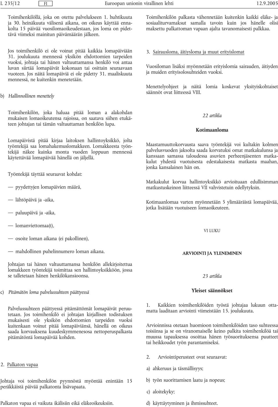 Toimihenkilön palkasta vähennetään kuitenkin kaikki eläke- ja sosiaaliturvamaksut samalla tavoin kuin jos hänelle olisi maksettu palkattoman vapaan ajalta tavanomaisesti palkkaa.