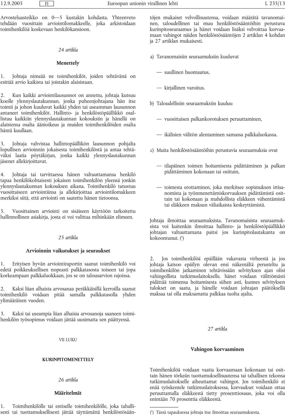 Kun kaikki arviointilausunnot on annettu, johtaja kutsuu koolle ylennyslautakunnan, jonka puheenjohtajana hän itse toimii ja johon kuuluvat kaikki yhden tai useamman lausunnon antaneet toimihenkilöt.