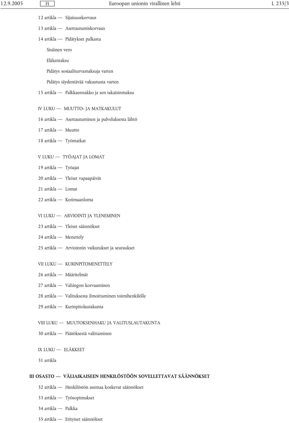 artikla Työajat 20 artikla Yleiset vapaapäivät 21 artikla Lomat 22 artikla Kotimaanloma VI LUKU ARVIOINTI JA YLENEMINEN 23 artikla Yleiset säännökset 24 artikla Menettely 25 artikla Arvioinnin