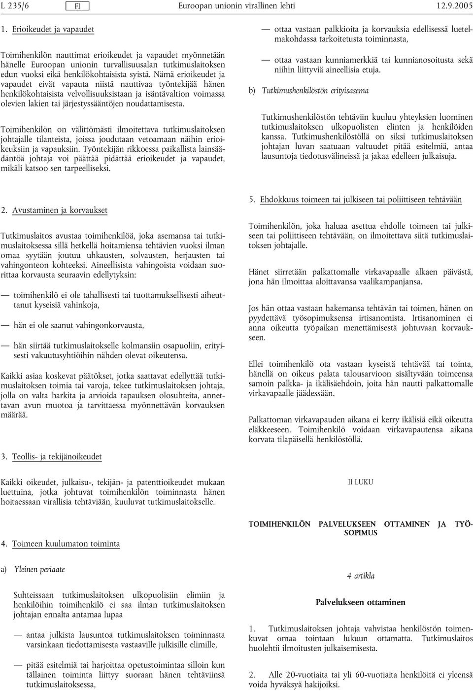 Nämä erioikeudet ja vapaudet eivät vapauta niistä nauttivaa työntekijää hänen henkilökohtaisista velvollisuuksistaan ja isäntävaltion voimassa olevien lakien tai järjestyssääntöjen noudattamisesta.