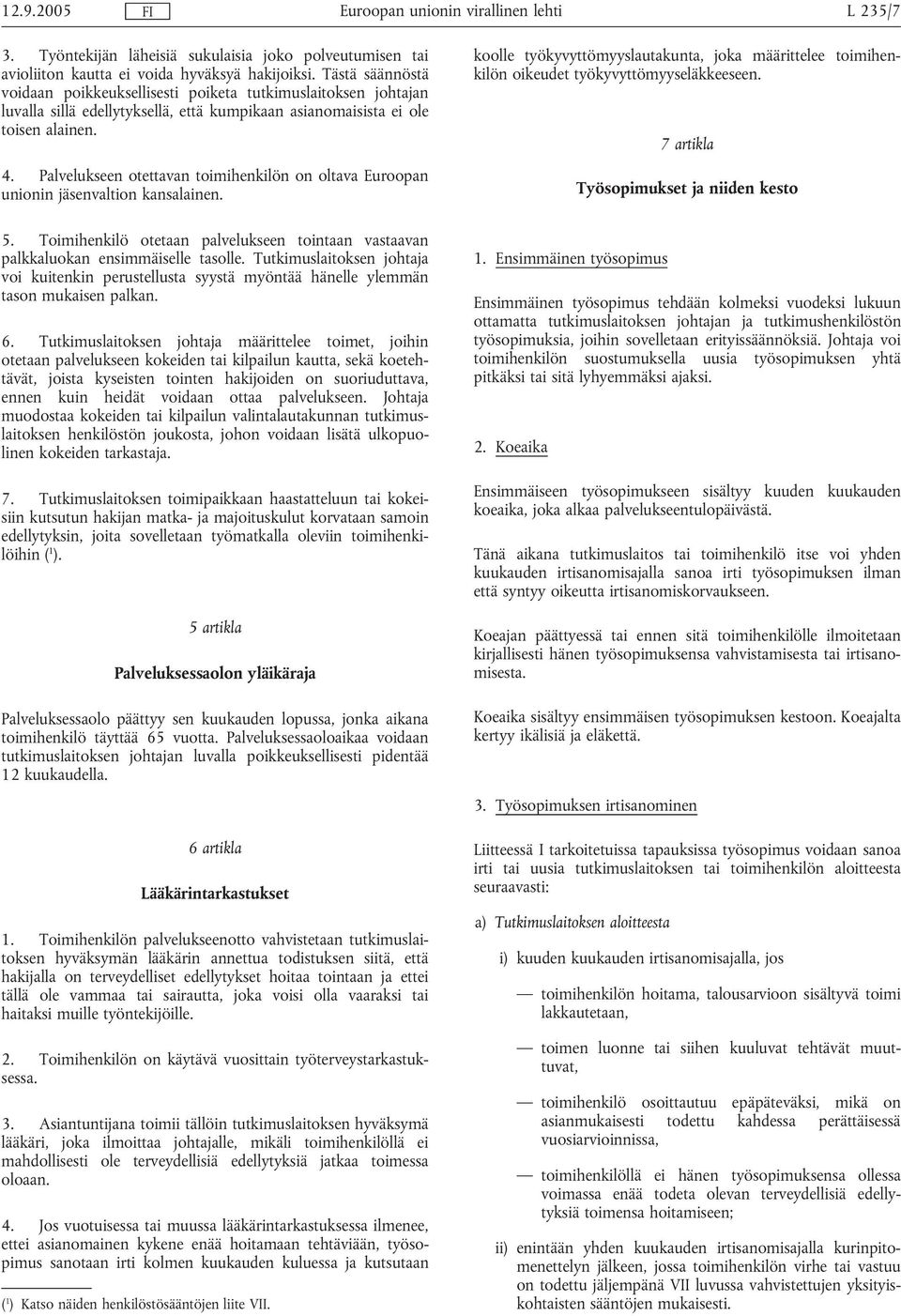 Palvelukseen otettavan toimihenkilön on oltava Euroopan unionin jäsenvaltion kansalainen. 5. Toimihenkilö otetaan palvelukseen tointaan vastaavan palkkaluokan ensimmäiselle tasolle.
