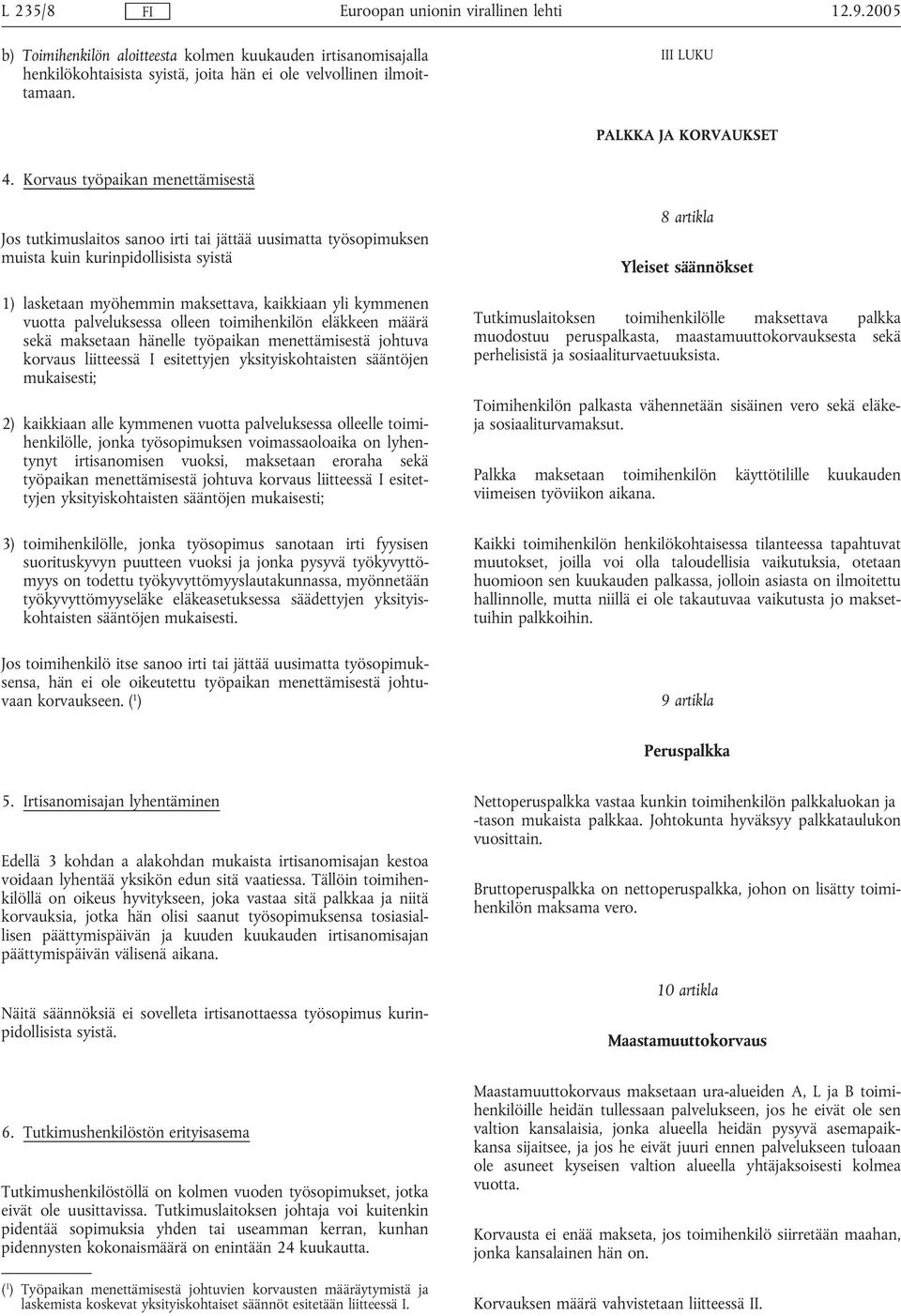 palveluksessa olleen toimihenkilön eläkkeen määrä sekä maksetaan hänelle työpaikan menettämisestä johtuva korvaus liitteessä I esitettyjen yksityiskohtaisten sääntöjen mukaisesti; 2) kaikkiaan alle