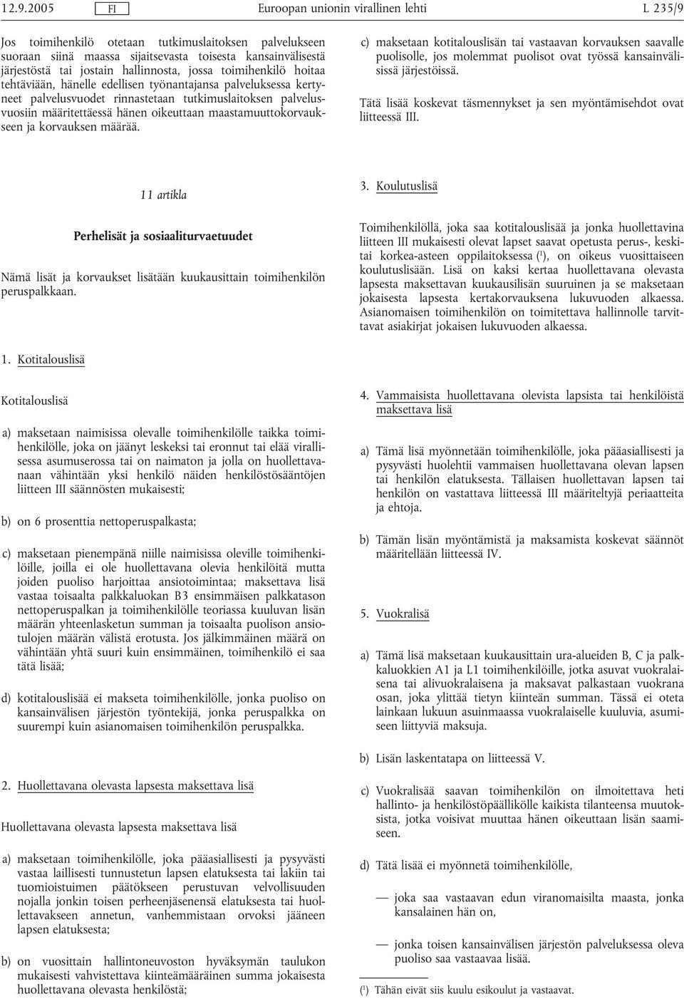 määrää. c) maksetaan kotitalouslisän tai vastaavan korvauksen saavalle puolisolle, jos molemmat puolisot ovat työssä kansainvälisissä järjestöissä.