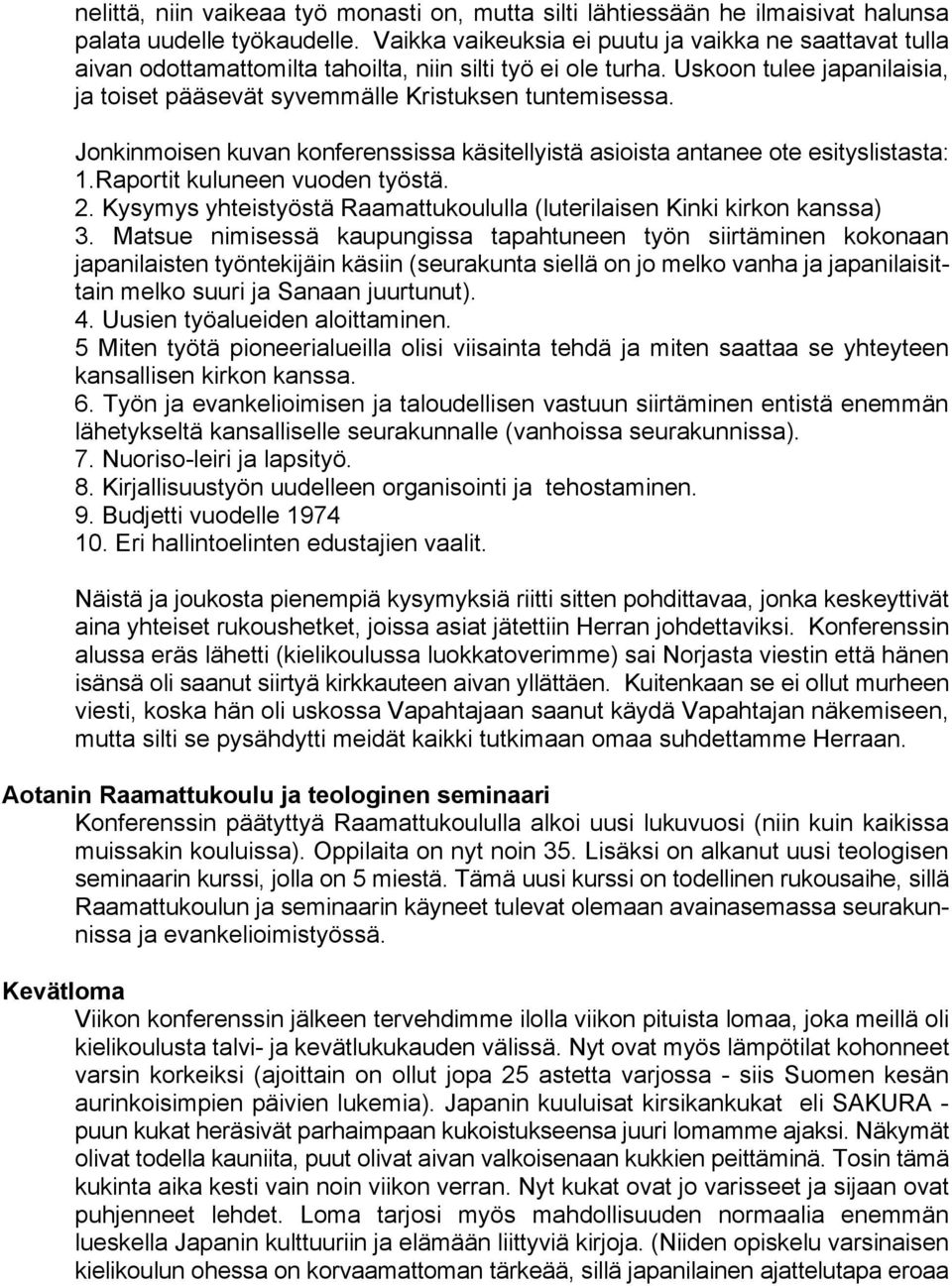 Jonkinmoisen kuvan konferenssissa käsitellyistä asioista antanee ote esityslistasta: 1.Raportit kuluneen vuoden työstä. 2. Kysymys yhteistyöstä Raamattukoululla (luterilaisen Kinki kirkon kanssa) 3.