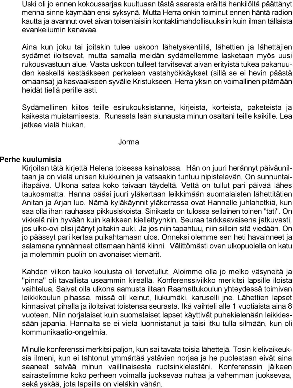 Aina kun joku tai joitakin tulee uskoon lähetyskentillä, lähettien ja lähettäjien sydämet iloitsevat, mutta samalla meidän sydämellemme lasketaan myös uusi rukousvastuun alue.