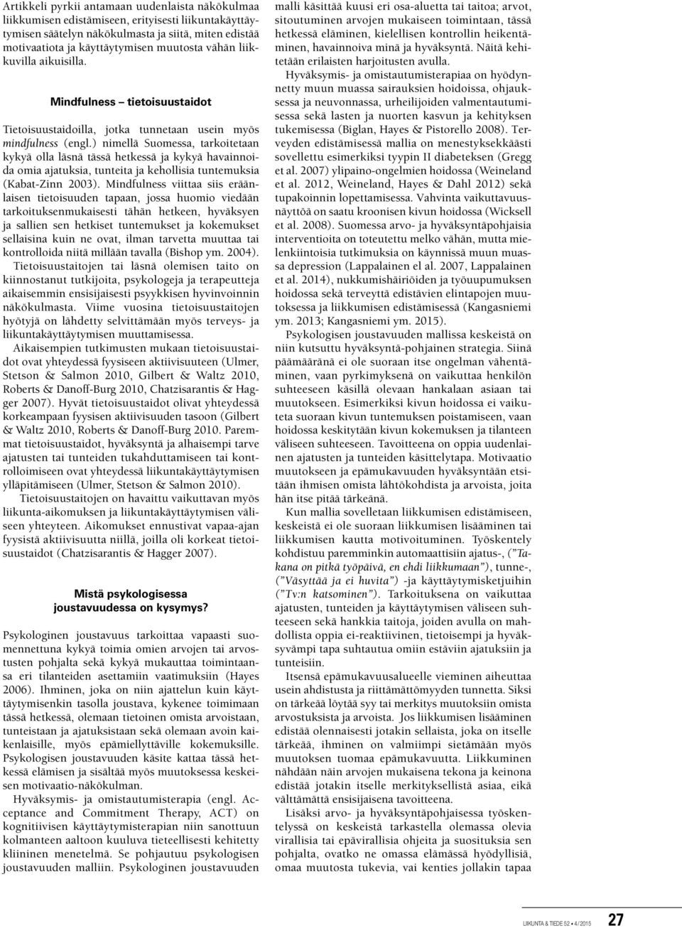 ) nimellä Suomessa, tarkoitetaan kykyä olla läsnä tässä hetkessä ja kykyä havainnoida omia ajatuksia, tunteita ja kehollisia tuntemuksia (Kabat-Zinn 2003).