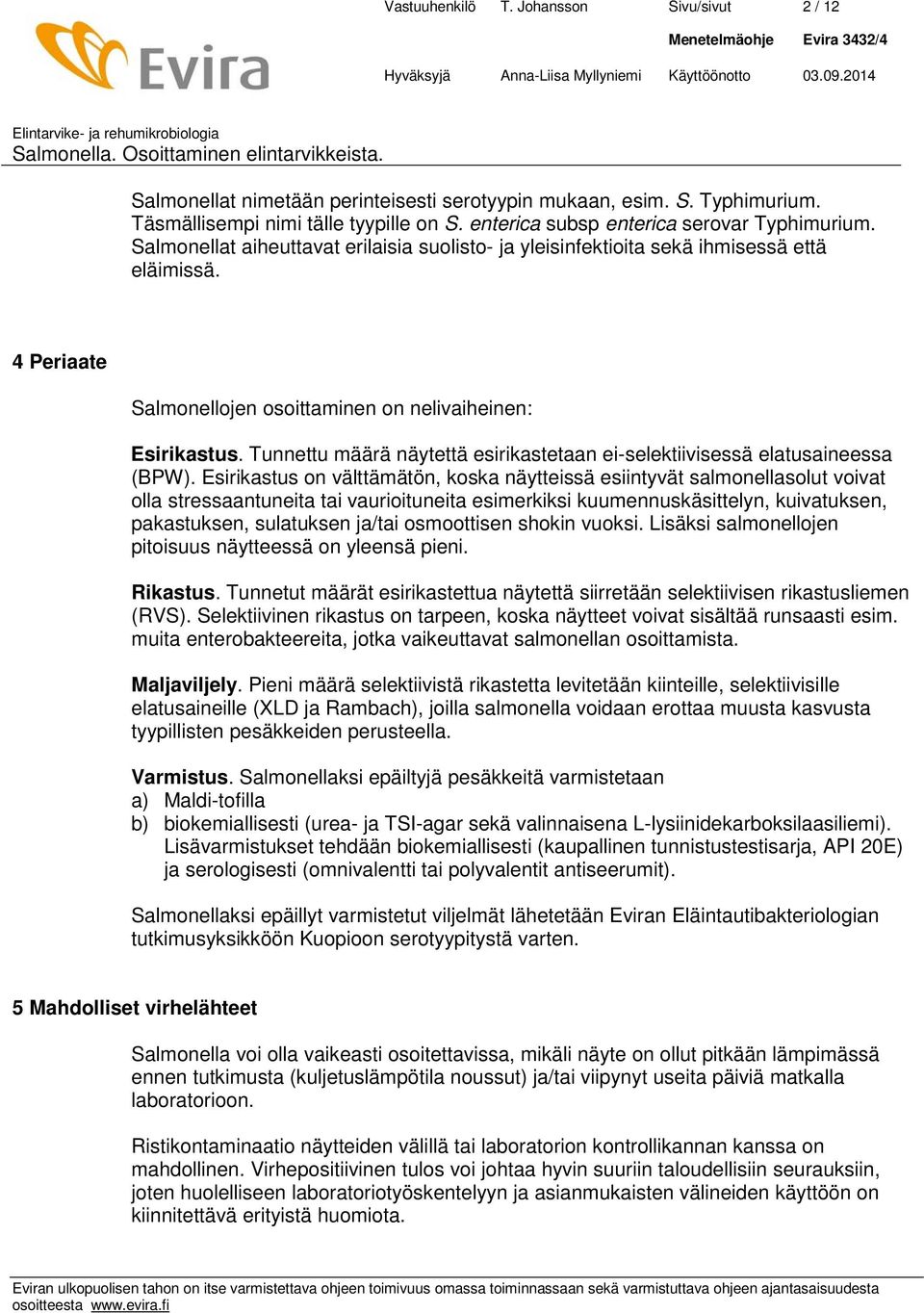 4 Periaate Salmonellojen osoittaminen on nelivaiheinen: Esirikastus. Tunnettu määrä näytettä esirikastetaan ei-selektiivisessä elatusaineessa (BPW).