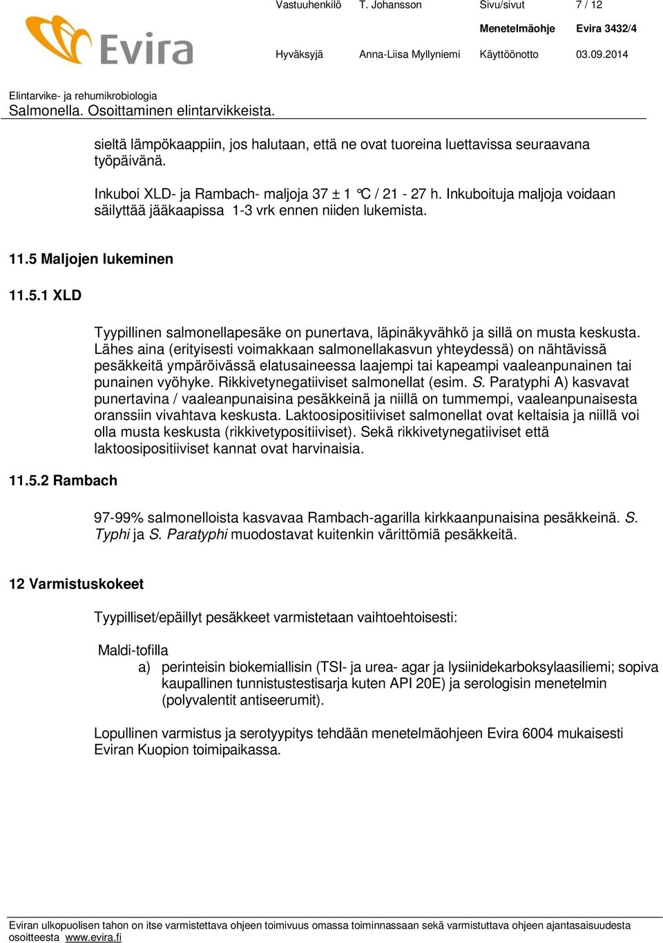 Lähes aina (erityisesti voimakkaan salmonellakasvun yhteydessä) on nähtävissä pesäkkeitä ympäröivässä elatusaineessa laajempi tai kapeampi vaaleanpunainen tai punainen vyöhyke.